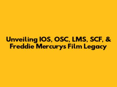Unveiling IOS, OSC, LMS, SCF, & Freddie Mercury's Film Legacy