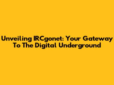 Unveiling IRCgonet: Your Gateway To The Digital Underground