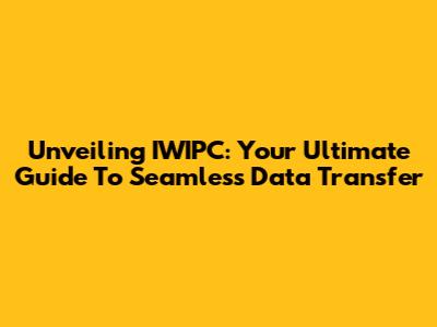 Unveiling IWIPC: Your Ultimate Guide To Seamless Data Transfer