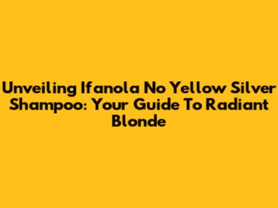 Unveiling Ifanola No Yellow Silver Shampoo: Your Guide To Radiant Blonde