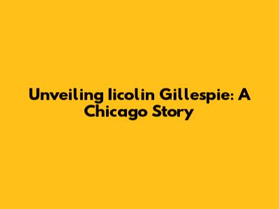 Unveiling Iicolin Gillespie: A Chicago Story