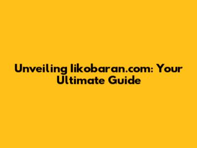 Unveiling Iikobaran.com: Your Ultimate Guide