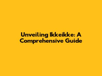 Unveiling Ikkeikke: A Comprehensive Guide