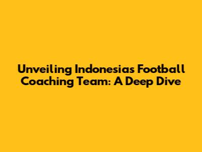 Unveiling Indonesia's Football Coaching Team: A Deep Dive