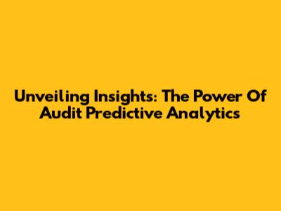 Unveiling Insights: The Power Of Audit Predictive Analytics