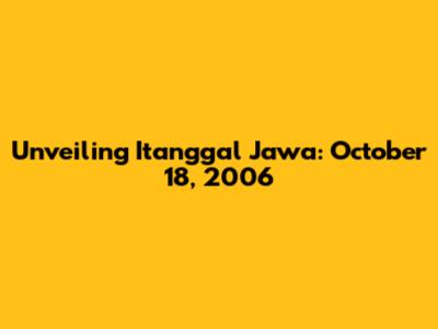 Unveiling Itanggal Jawa: October 18, 2006
