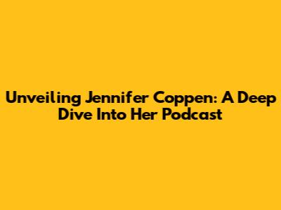 Unveiling Jennifer Coppen: A Deep Dive Into Her Podcast