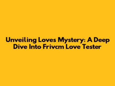 Unveiling Love's Mystery: A Deep Dive Into Frivcm Love Tester
