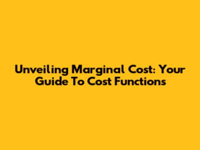 Unveiling Marginal Cost: Your Guide To Cost Functions
