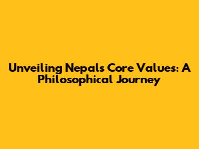 Unveiling Nepal's Core Values: A Philosophical Journey