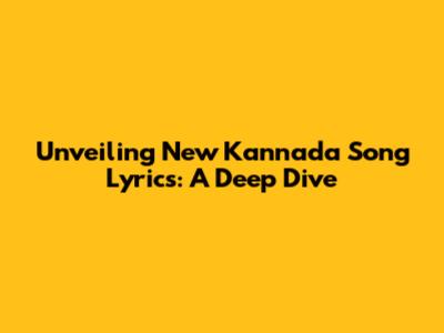 Unveiling New Kannada Song Lyrics: A Deep Dive