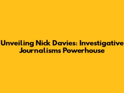 Unveiling Nick Davies: Investigative Journalism's Powerhouse