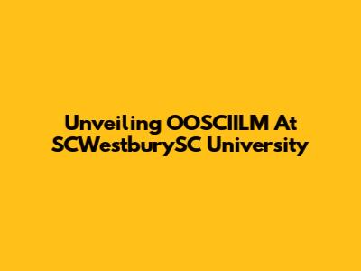 Unveiling OOSCIILM At SCWestburySC University