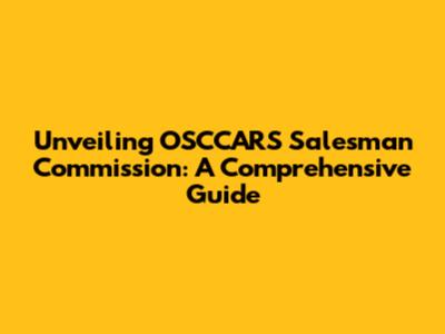 Unveiling OSCCARS Salesman Commission: A Comprehensive Guide