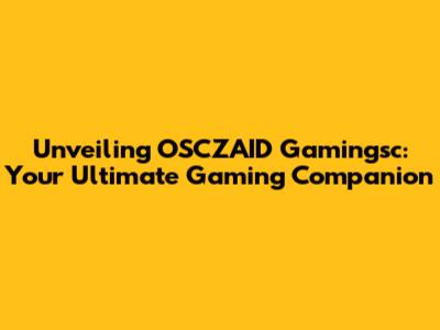 Unveiling OSCZAID Gamingsc: Your Ultimate Gaming Companion