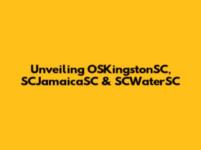 Unveiling OSKingstonSC, SCJamaicaSC & SCWaterSC