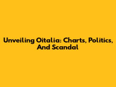 Unveiling Oitalia: Charts, Politics, And Scandal