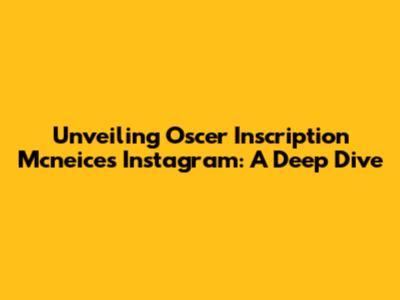 Unveiling Oscer Inscription Mcneice's Instagram: A Deep Dive