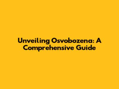 Unveiling Osvobozena: A Comprehensive Guide