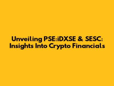 Unveiling PSE:iDXSE & SESC: Insights Into Crypto Financials