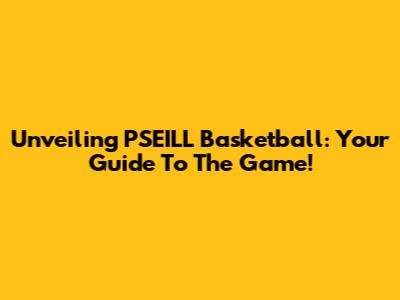 Unveiling PSEILL Basketball: Your Guide To The Game!
