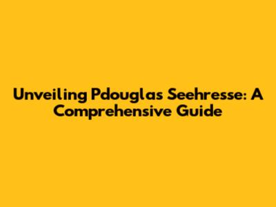 Unveiling Pdouglas Seehresse: A Comprehensive Guide