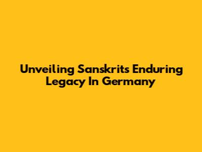 Unveiling Sanskrit's Enduring Legacy In Germany