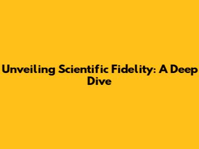Unveiling Scientific Fidelity: A Deep Dive