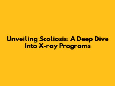 Unveiling Scoliosis: A Deep Dive Into X-ray Programs