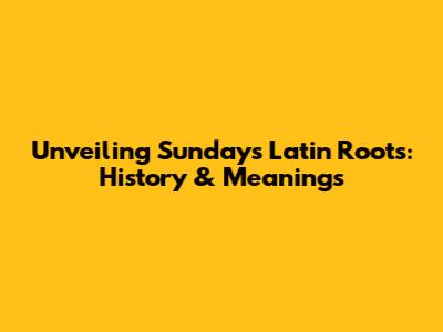 Unveiling Sunday's Latin Roots: History & Meanings