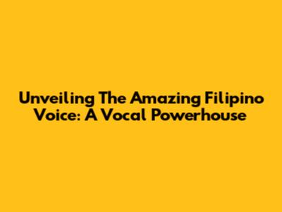 Unveiling The Amazing Filipino Voice: A Vocal Powerhouse
