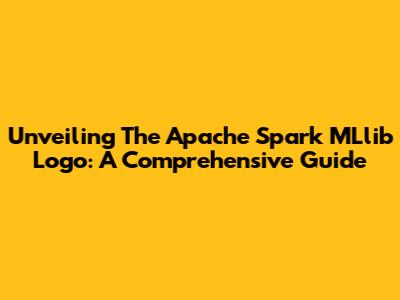 Unveiling The Apache Spark MLlib Logo: A Comprehensive Guide