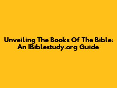 Unveiling The Books Of The Bible: An IBiblestudy.org Guide