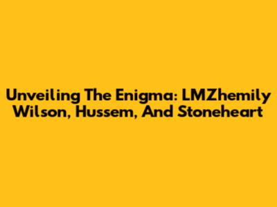 Unveiling The Enigma: LMZhemily Wilson, Hussem, And Stoneheart