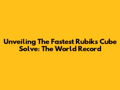 Unveiling The Fastest Rubik's Cube Solve: The World Record