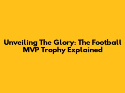 Unveiling The Glory: The Football MVP Trophy Explained