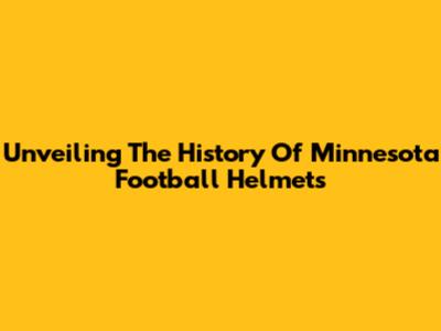 Unveiling The History Of Minnesota Football Helmets