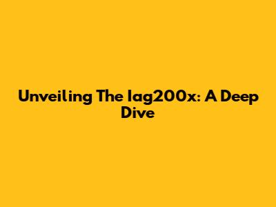 Unveiling The Iag200x: A Deep Dive