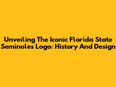 Unveiling The Iconic Florida State Seminoles Logo: History And Design