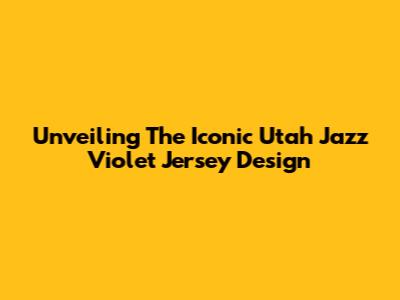 Unveiling The Iconic Utah Jazz Violet Jersey Design