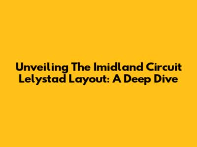 Unveiling The Imidland Circuit Lelystad Layout: A Deep Dive