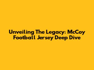 Unveiling The Legacy: McCoy Football Jersey Deep Dive