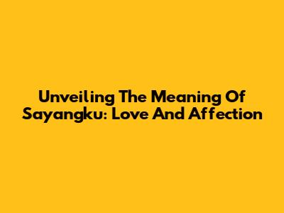 Unveiling The Meaning Of "Sayangku": Love And Affection