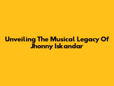 Unveiling The Musical Legacy Of Jhonny Iskandar