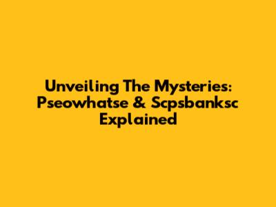 Unveiling The Mysteries: Pseowhatse & Scpsbanksc Explained