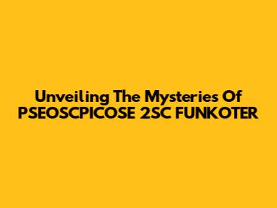 Unveiling The Mysteries Of PSEOSCPICOSE 2SC FUNKOTER