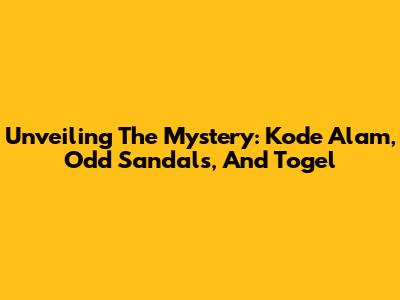 Unveiling The Mystery: Kode Alam, Odd Sandals, And Togel