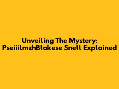 Unveiling The Mystery: PseiiilmzhBlakese Snell Explained