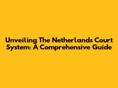 Unveiling The Netherlands Court System: A Comprehensive Guide