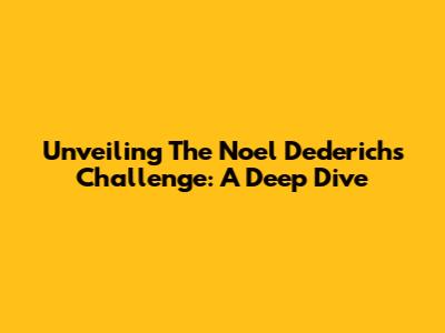 Unveiling The Noel Dederichs Challenge: A Deep Dive